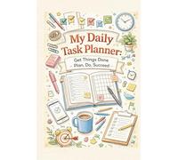 My Daily Task Planner: Get Things Done - Plan, Do, Succeed: A Simple Journal to Organize Your Day and Achieve Your Goals