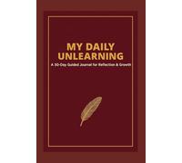 My Daily Unlearning: A 30-Day Guided Journal for Reflection & Growth: Break habits, reflect deeply, and rebuild the pillars that shape your life