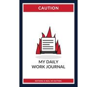 My Daily Work Journal: Nothing Is Real or Matters