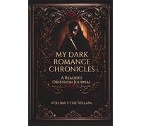 My Dark Romance Chronicles: The Ultimate Reader’s Obsession Journal | Track Every Villain, Trope & Morally Gray Moment | Volume 1: The Villain