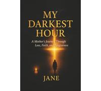 MY DARKEST HOUR: A Mother’s Journey Through Loss, Faith, and Forgiveness