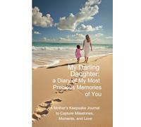 My Darling Daughter: A Diary of the Most Precious Memories of You: A Mother's Keepsake Journal to Capture Milestones, Moments, and Love