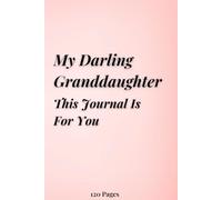 MY DARLING GRANDDAUGHTER, THIS JOURNAL IS FOR YOU...