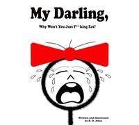 My Darling, Why Won't You Just F**king Eat?