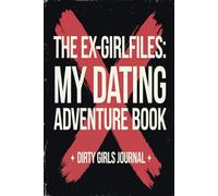 My Dating Adventure Book "The Ex-Girlfiles": Dirty Girls Journal Dating Memories and Bedroom Exploration: A Lovers' Tracker of Bad Girls and Sex Life Memoirs