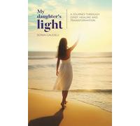 My Daughter's Light: A Journey Through Grief, Healing, and Transformation