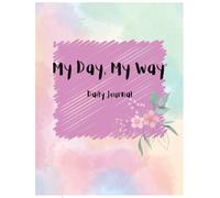 My Day, My Way: A Simple Daily Journal for Mindfulness, Gratitude, and Personal Clarity