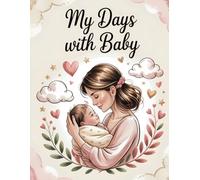 My Days with Baby: A Sweet Daily Journal for New Moms to Capture Special Moments, Feedings, Naps & More