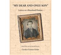 "My Dear and Only Son" Letters to a Heartland Pioneer
