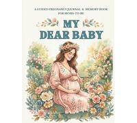 My Dear Baby: A Guided Pregnancy Journal and Memory Book for Moms to Be