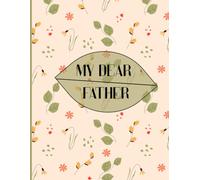MY DEAR FATHER: A Heartfelt Notebook Filled With Love and Appreciation