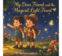 My Dear Friend and the Magical Light Forest: Where Kindness Shines Brighter Than Magic
