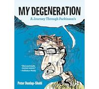 My Degeneration : A Journey Through Parkinson’s