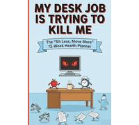 My Desk Job Is Trying To Kill Me. The "Sit Less, Move More" 12-Week Wellness Journal.: A Daily Activity and Meal Tracker, Weight Loss, Motivation, Insulin Resistance Self-Care