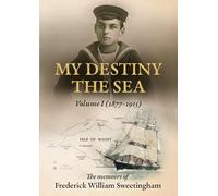 My Destiny The Sea: Volume I - 1877 - 1915: 1