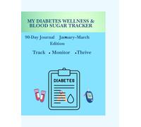 My Diabetes Wellness & Blood Sugar Tracker: 90-day Journal I January-March Edition I Daily Blood Sugar Logs, Wellness Tracking Medication Records, A1C Monitoriong, Exercise & Health Goals