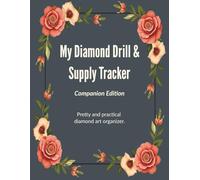 My Diamond Drill & Supply Tracker: Floral Companion Edition for Recording Drill Colors, Storage Methods and Canvas Checklists | 8.5"x11", 131 pages