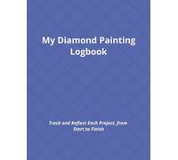 My Diamond Painting Logbook: Track & Reflect Each Project, from Start to Finish | Project Reflection Journal | 8.5"x11", 131 pages