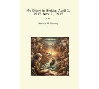 My Diary in Serbia: April 1, 1915-Nov. 1, 1915 (Classic Books)