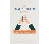 My Digital Detox Journal: Reduce Screen Time, Stay Focused & Take Control of Your Digital Life