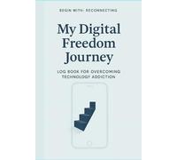 My Digital Freedom Journey: Log Book for Overcoming Technology Addiction