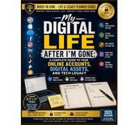 My Digital Life After I'm Gone: A Complete Guide to Your Online Accounts, Digital Assets, and Tech Legacy: A Digital Estate Planning Workbook to ... and Guide Your Family Through Your Tech L