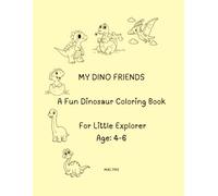 MY DINO FRIENDS - A FUN DINOSAUR COLORING BOOK FOR LITTLE EXPLORER AGE 4-6