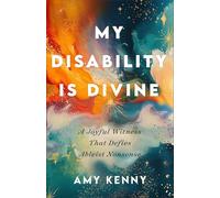 My Disability Is Divine: A Joyful Witness That Defies Ableist Nonsense