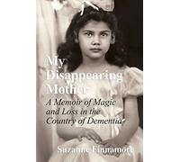 My Disappearing Mother: A Memoir of Magic and Loss in the Country of Dementia