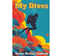 My Dives: Scuba Diving Log Book: The Professional Diver’s Record Book: Track Depth, Bottom Time, Equipment, and Marine Life for 100+ Dives