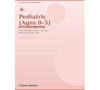 My Doctor Visit Journal: Pediatric Edition Ages 0-5: Track Your Baby's Growth, Vaccines & Doctor's Notes