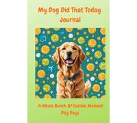 My Dog Did That Today Journal: A Whole Bunch Of Golden Moment Dog Days