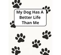 My Dog Has A Better Life Than Me: 120 pages 8x10 inches | Dog Journal | Black and White Notebook | Perfect for Taking Notes, Lists and More |