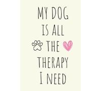 My Dog Is All The Therapy I Need Journal: Lined Notebook