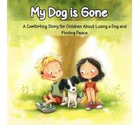 My Dog is Gone: A Comforting Story for Children About Losing a Dog and Finding Peace