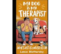 My Dog is My Therapist: And He’s Just as Confused as I Am