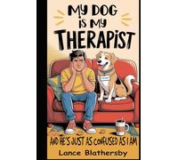 My Dog is My Therapist: And He’s Just as Confused as I Am