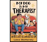My Dog is My Therapist: And He’s Just as Confused as I Am