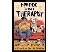 My Dog is My Therapist: And He’s Just as Confused as I Am