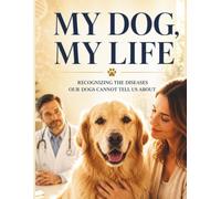 My Dog ,My Life volume 3: Understanding Cardiac, Urinary, and Oncologic Diseases: Symptoms, Diagnosis, Veterinary Care, Therapeutic Nutrition, Daily Management, Complications, and Quality of Life