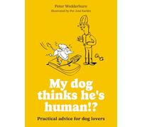My Dog Thinks He's Human!?: Practical Advice for Dog Lovers