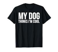 My Dog Thinks I'm Cool - Divertente Amante dei Cani Maglietta