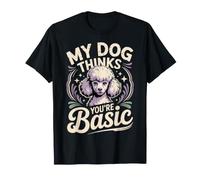 My Dog Thinks You're Basic Sassy Pet Banters Maglietta