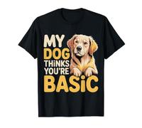 My Dog Thinks You're Basic Sassy Pet Banters |- Maglietta