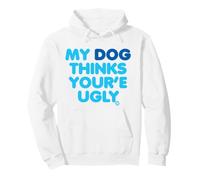 My Dog Thinks Youre Ugly Felpa con Cappuccio