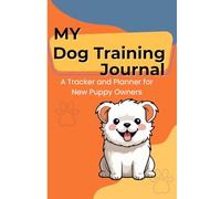 My Dog Training Journal: A Tracker and Planner for New Puppy Owners