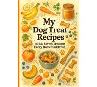 My Dog Treat Recipes: Write, Save & Treasure Every Homemade Treat