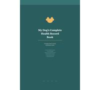 My Dog's Complete Health Record Book: Vet Visit Log, Vaccination Tracker, Medication Record, Weight Chart, Grooming Schedule, Exercise Planner, ... Checks, and Pet Sitter Info | 120 Pages | 6x9