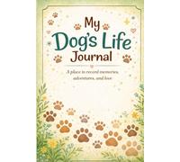 My Dog's Life Journal: A place to Record Memories, Adventures and Love