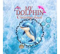 My dolphin coloring book: Fun, unique and intriguing dolphin coloring book